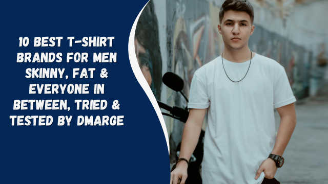 10 Best T-Shirt Brands for Men Skinny, Fat & Everyone in Between, Tried & Tested by DMARGE
