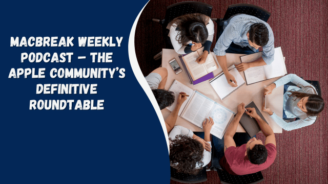 MacBreak Weekly Podcast – The Apple Community’s Definitive Roundtable