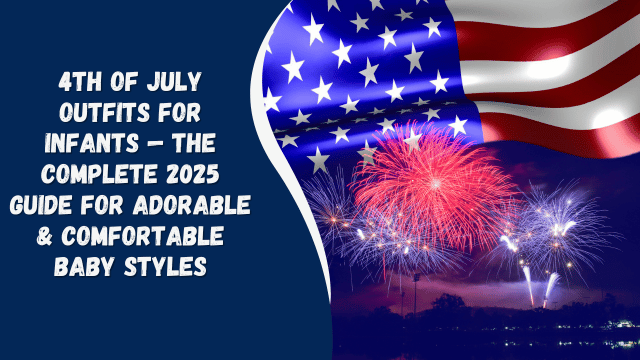 4th of July Outfits for Infants — The Complete 2025 Guide for Adorable & Comfortable Baby Styles