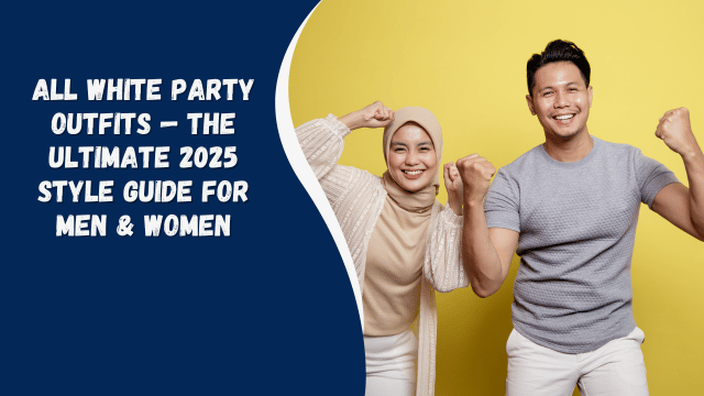All White Party Outfits — The Ultimate 2025 Style Guide for Men & Women