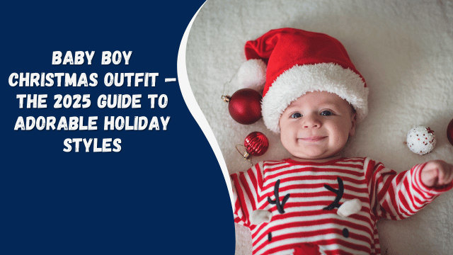 Baby Boy Christmas Outfit — The 2025 Guide to Adorable Holiday Styles