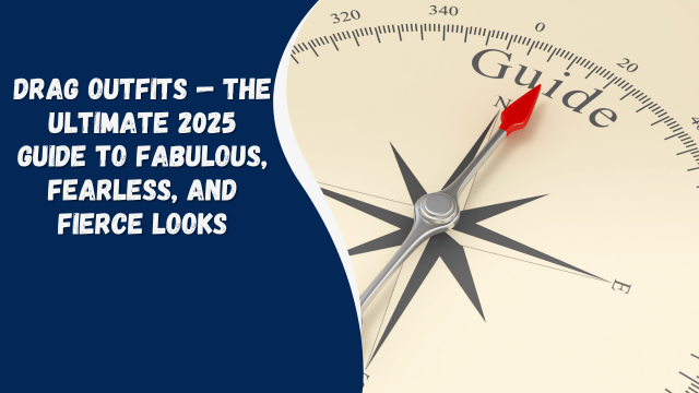 Drag Outfits — The Ultimate 2025 Guide to Fabulous, Fearless, and Fierce Looks