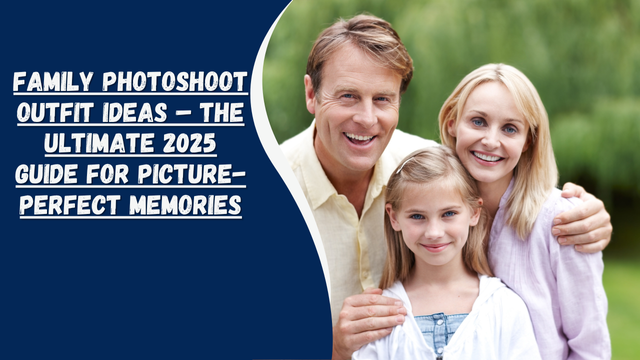 Family Photoshoot Outfit Ideas – The Ultimate 2025 Guide for Picture-Perfect Memories